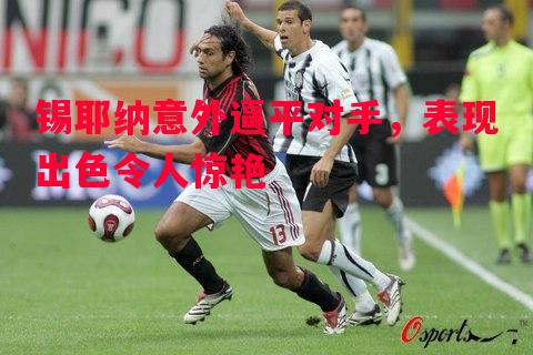 锡耶纳意外逼平对手，表现出色令人惊艳