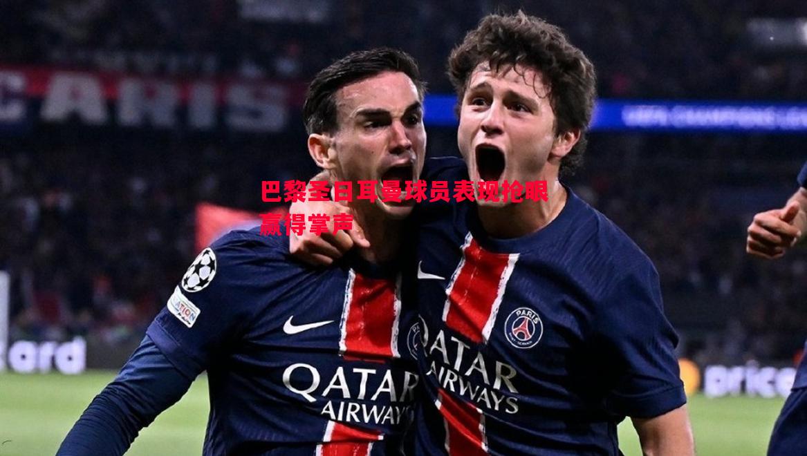 悟空体育-巴黎圣日耳曼球员表现抢眼赢得掌声
